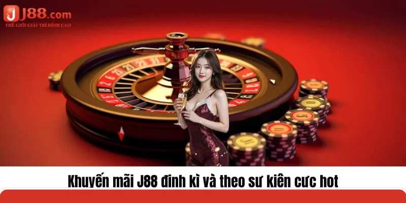 Khuyến mãi J88 định kỳ và theo sự kiện cực hot