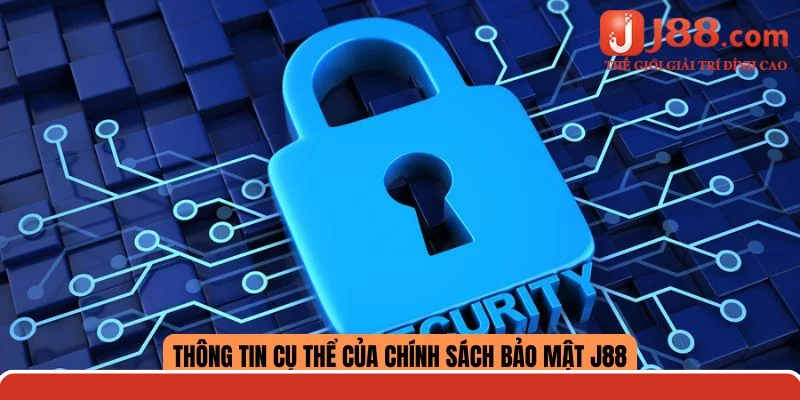 Thông tin cụ thể của chính sách bảo mật J88