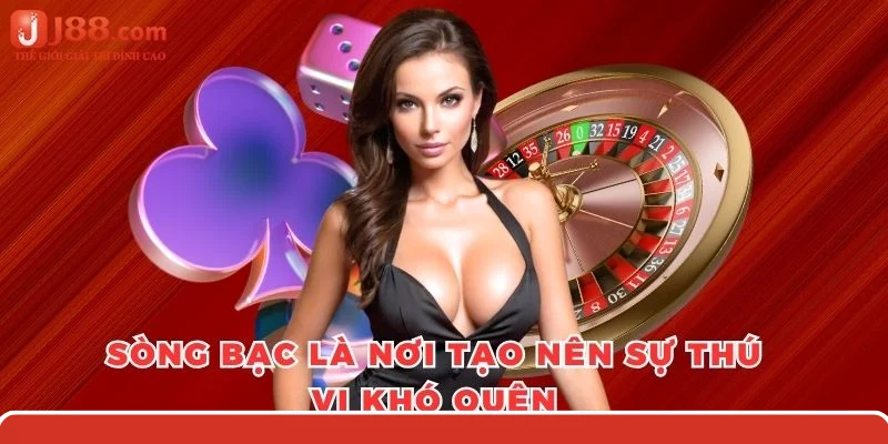 Sòng bạc là nơi tạo nên sự thú vị khó quên