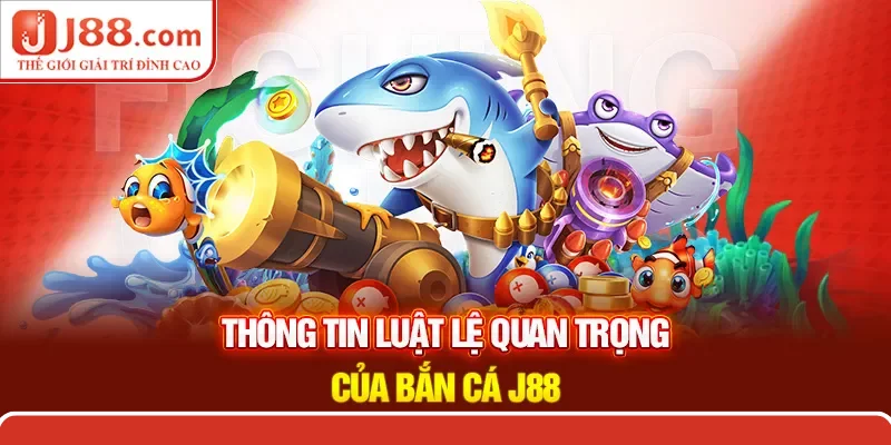 Thông tin luật lệ quan trọng của bắn cá j88