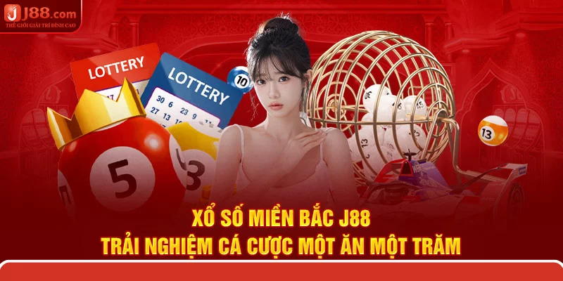 Xổ Số Miền Bắc J88 – Trải Nghiệm Cá Cược Một Ăn Một Trăm